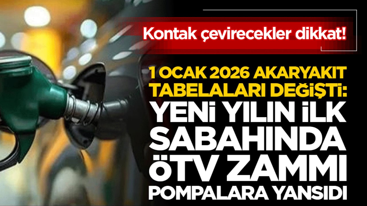 Kontak çevirecekler dikkat! 1 Ocak 2026 akaryakıt tabelaları değişti: Yeni yılın ilk sabahında dev ÖTV zammı pompalara yansıdı