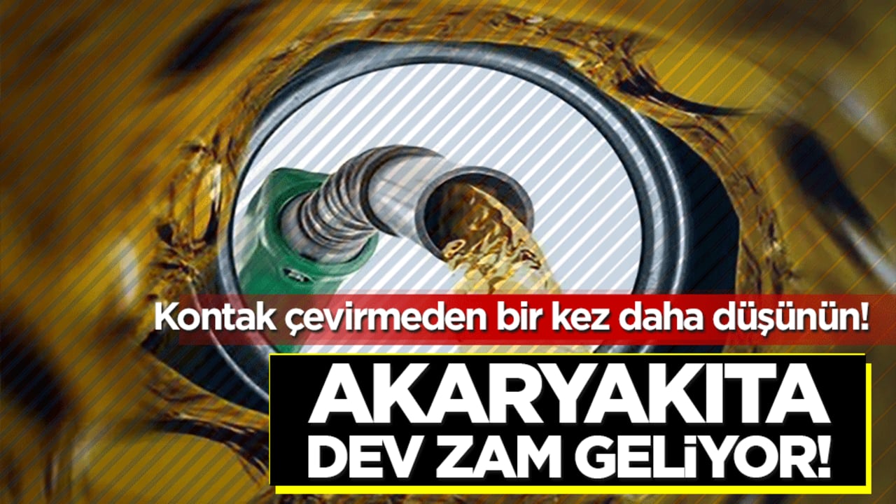 Kontak çevirmeden bir kez daha düşünün! Akaryakıta dev zam geliyor!