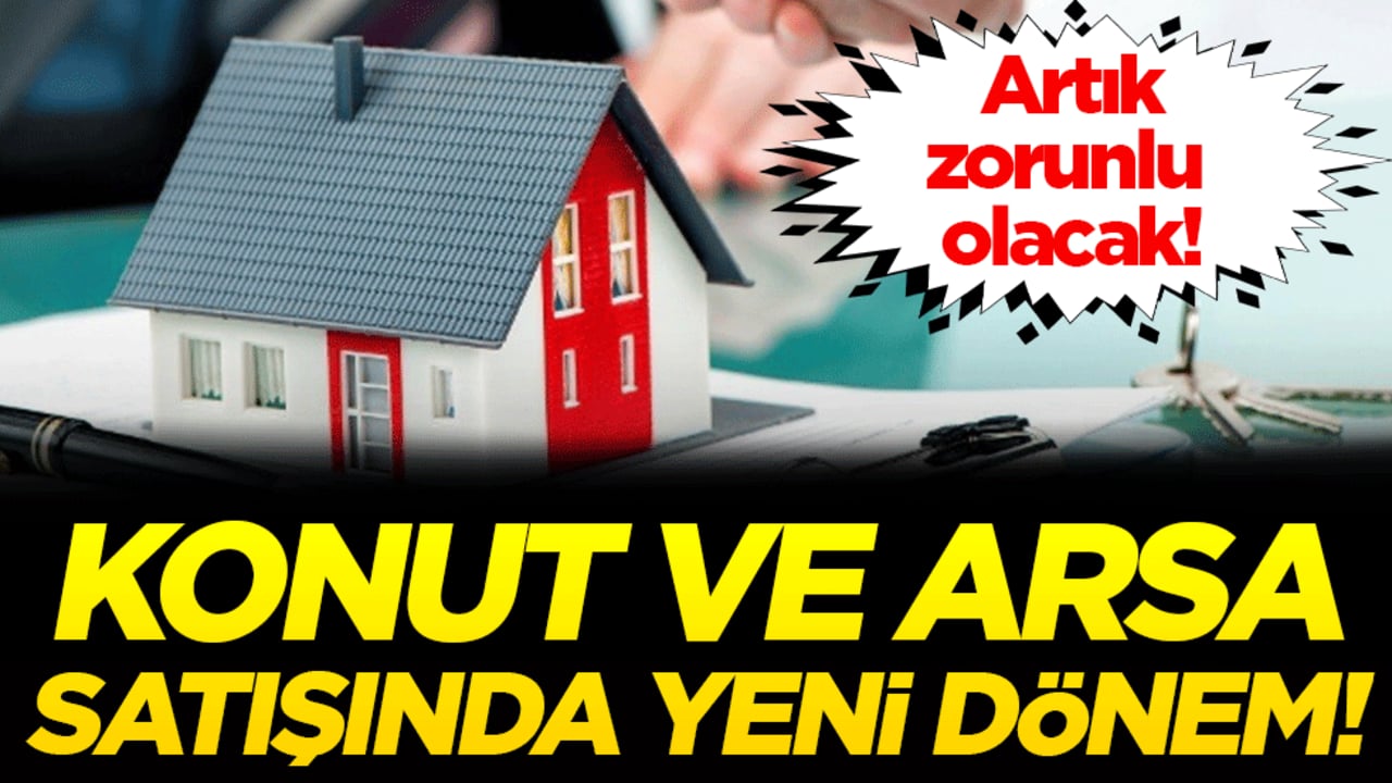 Konut ve arsa satışlarında yeni dönem: Artık zorunlu olacak!