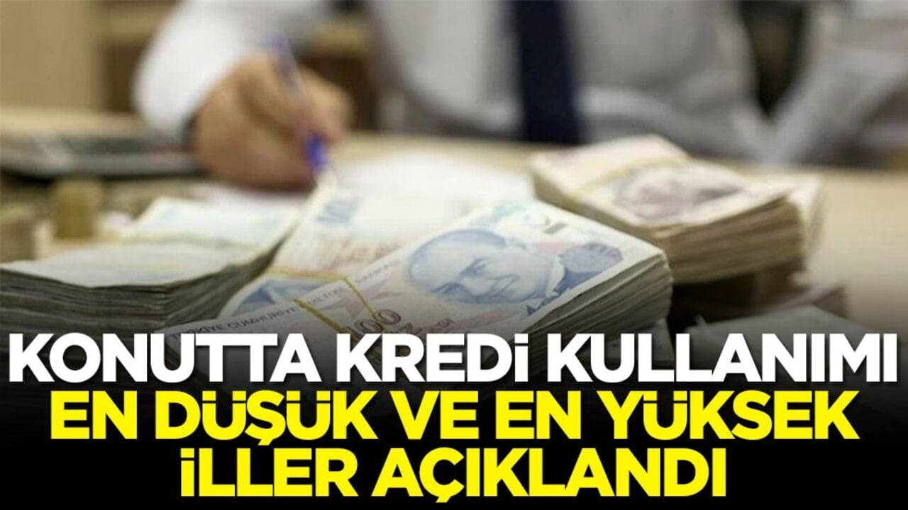 Konutta kredi kullanımı en düşük ve en yüksek iller açıklandı