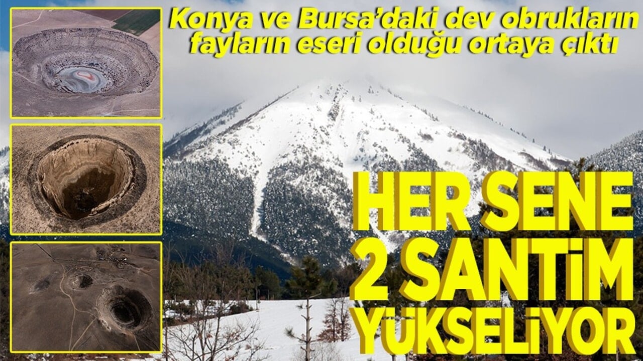 Konya ve Bursa’daki dev obrukların fayların eseri olduğu ortaya çıktı Her sene 2 santim yükseliyor