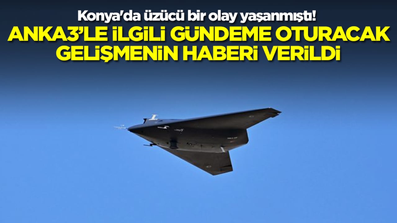 Konya'da üzücü bir olay yaşanmıştı! ANKA-3'le ilgil gündeme oturacak gelişmenin haberi verildi