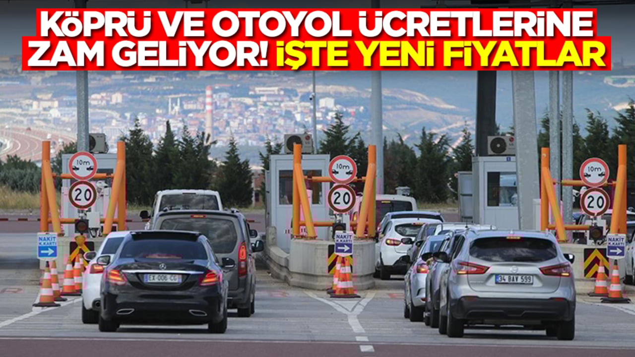 Köprü ve otoyol ücretlerine zam geliyor! İşte yeni fiyatlar