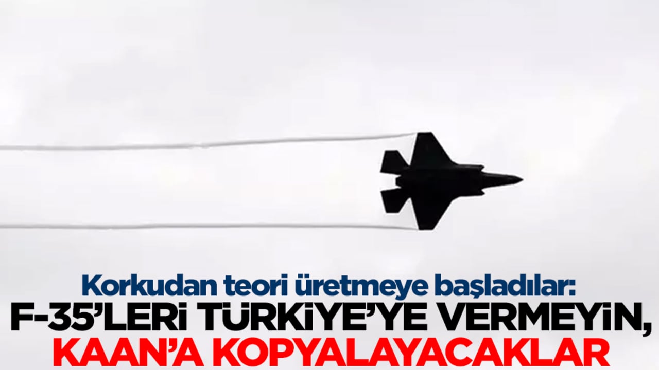 Korkudan teori üretmeye başladılar: F-35'leri Türkiye'ye vermeyin,Kaan'a kopyalayacaklar