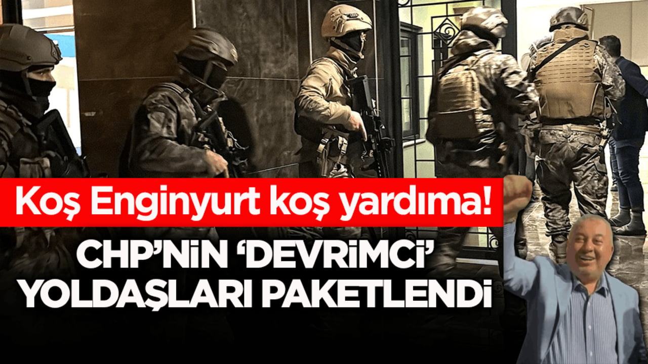 Koş Enginyurt koş yardıma! CHP’nin ‘devrimci’ yoldaşları paketlendi!