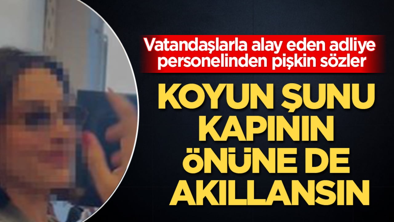 Koyun şunu kapının önüne de akıllansın! Vatandaşlarla alay eden adliye personelinden pişkin sözler