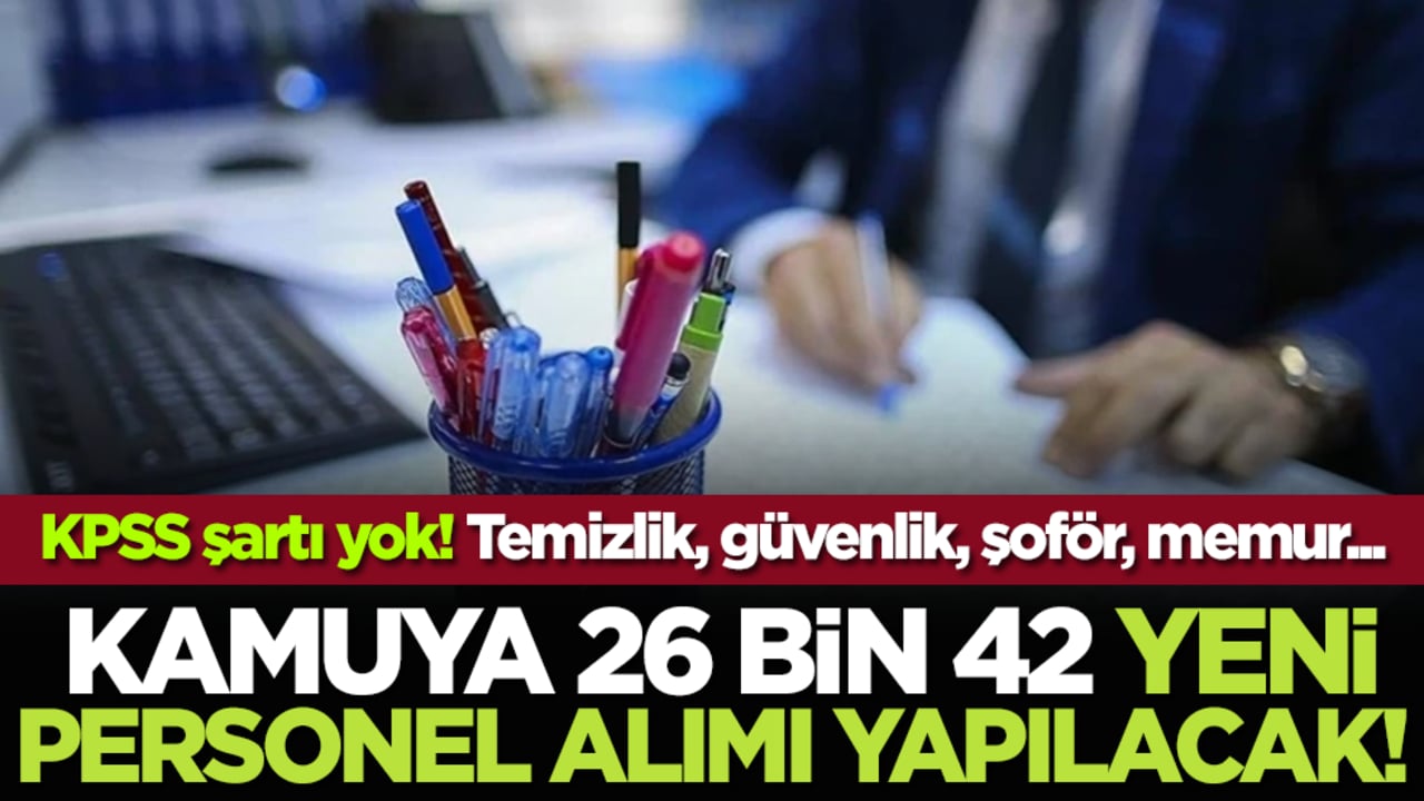 KPSS şartı yok! Kamuya 26 bin 42 yeni personel alımı yapılacak! Temizlik, güvenlik, şoför, memur...