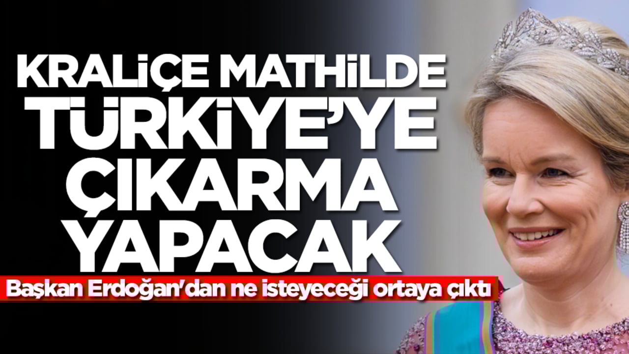 Kraliçe Mathilde Türkiye'ye çıkarma yapacak! Başkan Erdoğan'dan ne isteyeceği ortaya çıktı