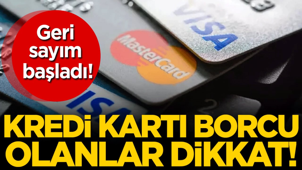 Kredi kartı borcu olanlar dikkat! Geri sayım başladı!