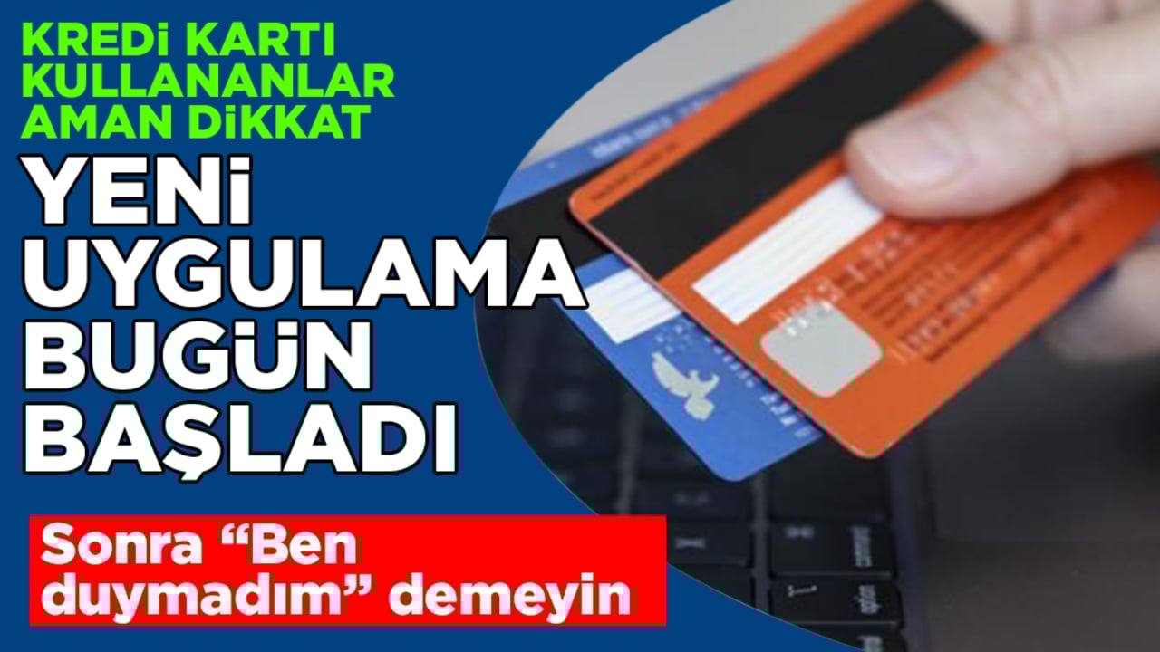Kredi kartı kullananlar aman dikkat! Sonra "Ben duymadım" demeyin: Yeni uygulama bugün başladı