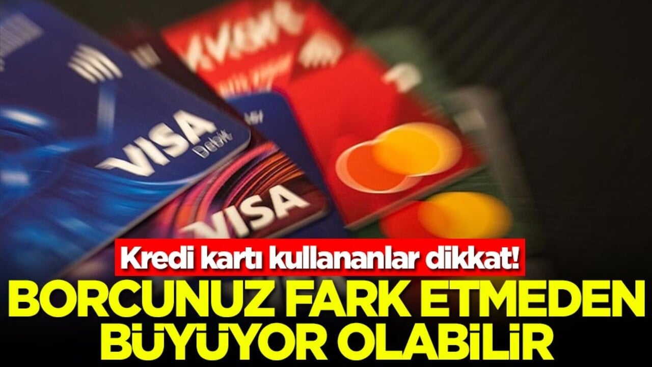 Kredi kartı kullananlar dikkat! Borcunuz fark etmeden büyüyor olabilir