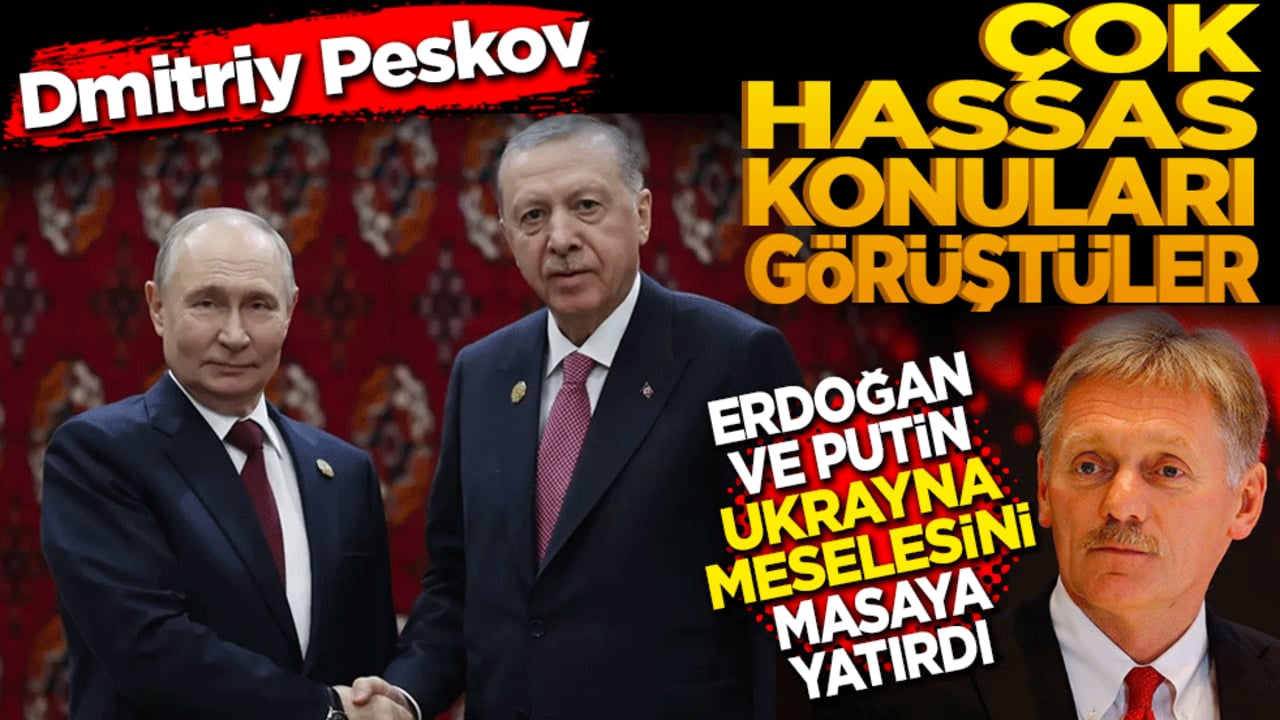 Kremlin Sarayı Sözcüsü Dmitriy Peskov: Çok hassas konuları görüştüler