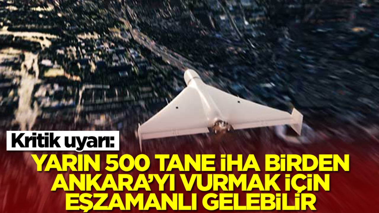 Kritik uyarı: Yarın 500 tane İHA birden Ankara’yı vurmak için eşzamanlı gelebilir