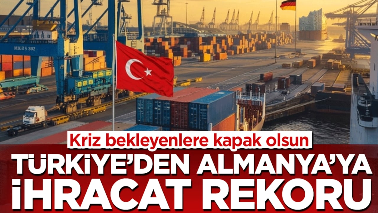 Kriz bekleyenlere kapak olsun! Türkiye’den Almanya’ya ihracat rekoru