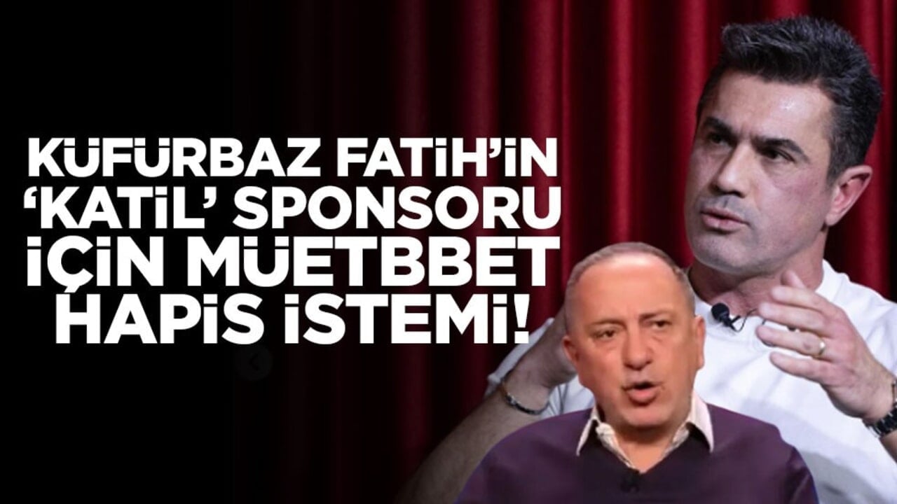 Küfürbaz Fatih'in sponsoruna müebbet hapis istemi!