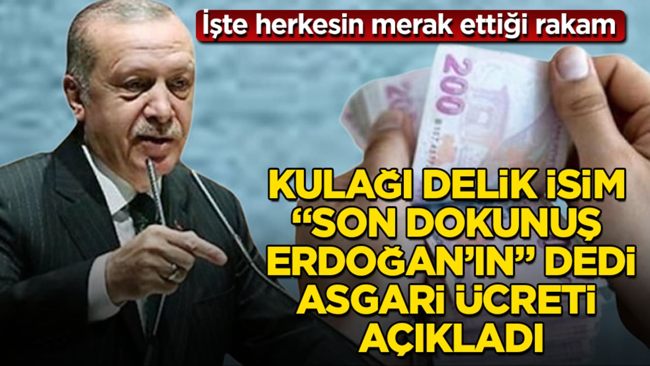 Kulağı delik isim, "Son dokunuş Erdoğan’ın" dedi, asgari ücreti açıkladı! İşte herkesin merak ettiği rakam