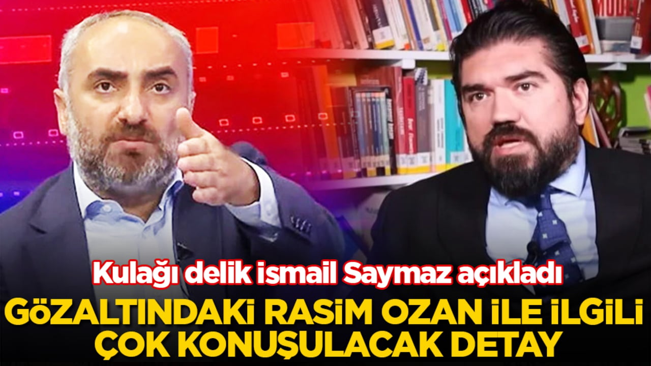 Kulağı delik İsmail Saymaz açıkladı! Gözaltındaki Rasim Ozan Kütahyalı ile ilgili çok konuşulacak detay