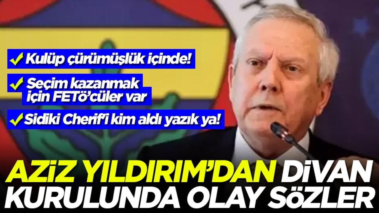 Kulüp çürümüşlük içinde! Seçim kazanmak için FETÖ’cüler var! Sidiki Cherif'i kim aldı yazık ya! Aziz Yıldırım'dan divan kurulunda olay sözler