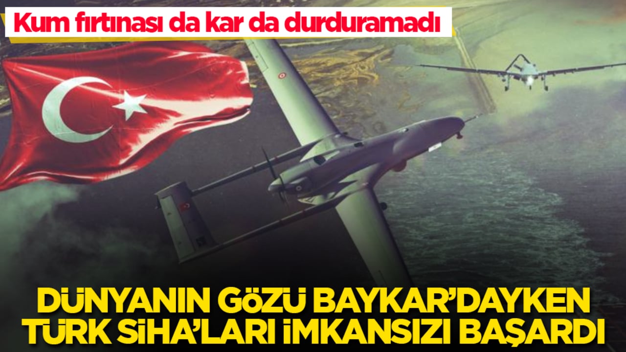 Kum fırtınası da kar da durduramadı! Dünyanın gözü BAYKAR’dayken Türk SİHA’ları imkansızı başardı