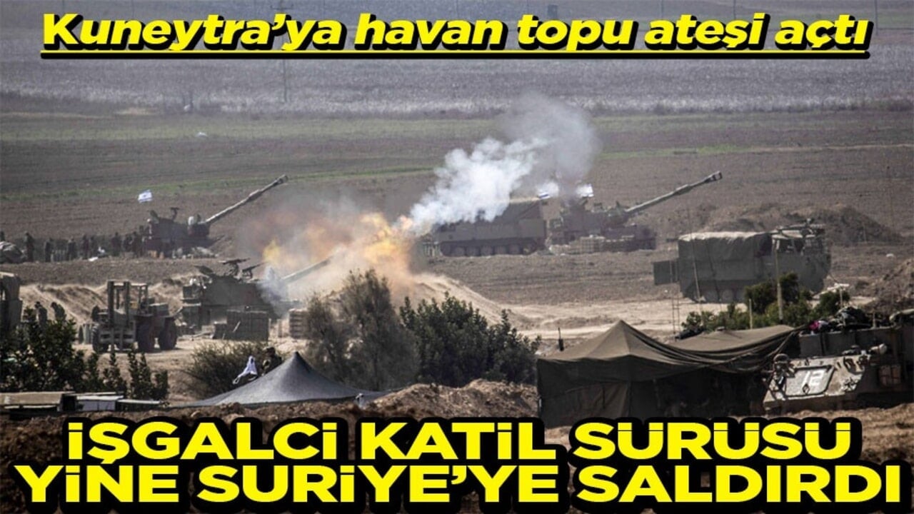 Kuneytra'ya havan topu ateşi açtı İşgalci katil sürüsü yine Suriye'ye saldırdı