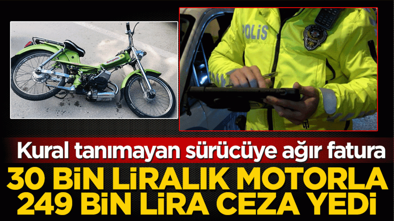 Kural tanımayan sürücüye ağır fatura: 30 bin liralık motorla 249 bin lira ceza yedi