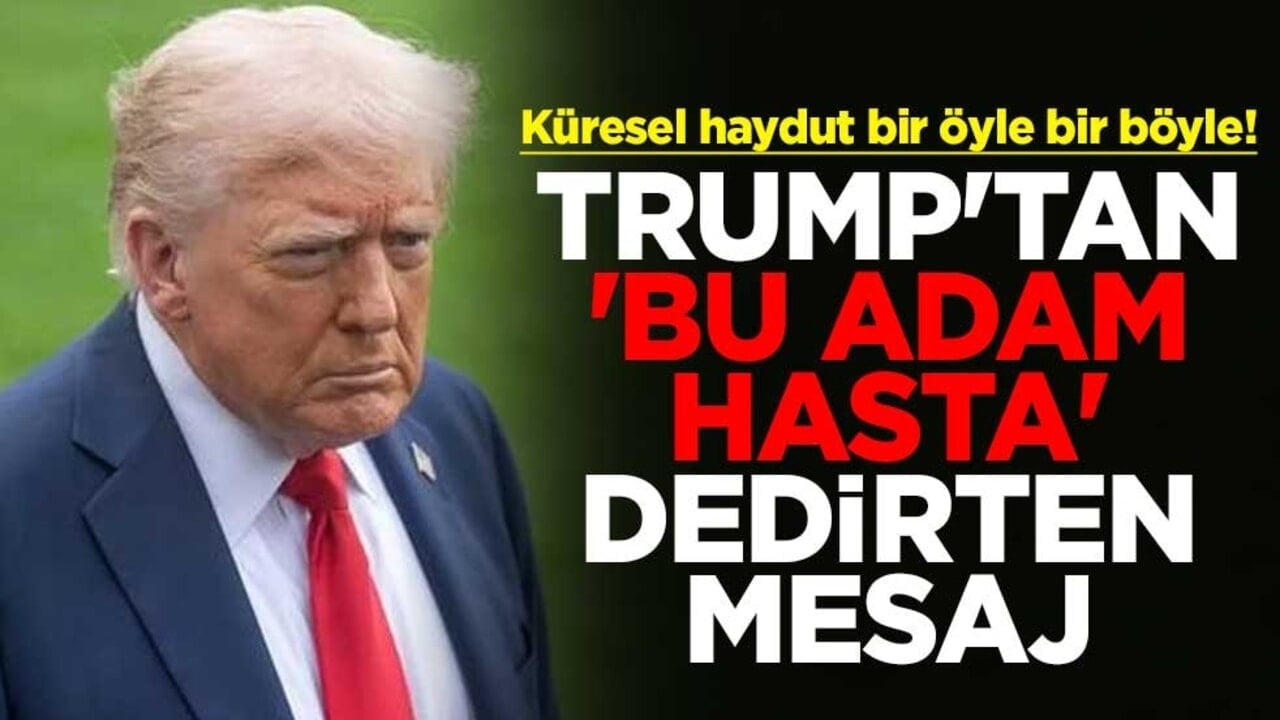 Küresel haydut bir öyle bir böyle! Trump'tan 'bu adam hasta' dedirten mesaj
