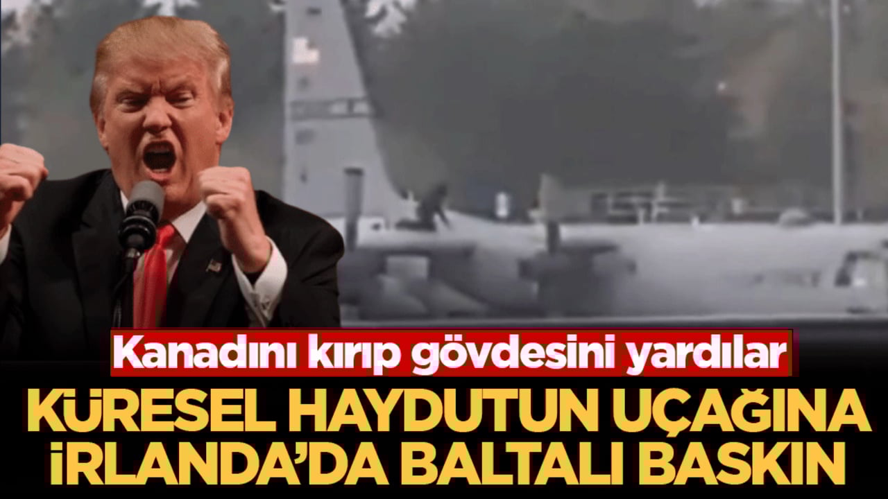 Küresel haydutun uçağına İrlanda’da baltalı baskın: Kanadını kırıp gövdesini yardılar