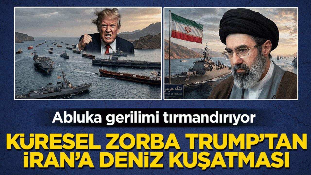 Küresel zorba Trump’tan İran’a deniz kuşatması: Abluka gerilimi tırmandırıyor