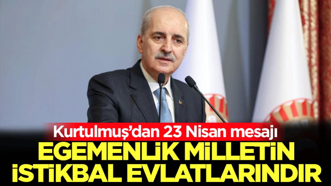 Kurtulmuş’dan 23 Nisan mesajı: Egemenlik milletin, istikbal evlatlarındır