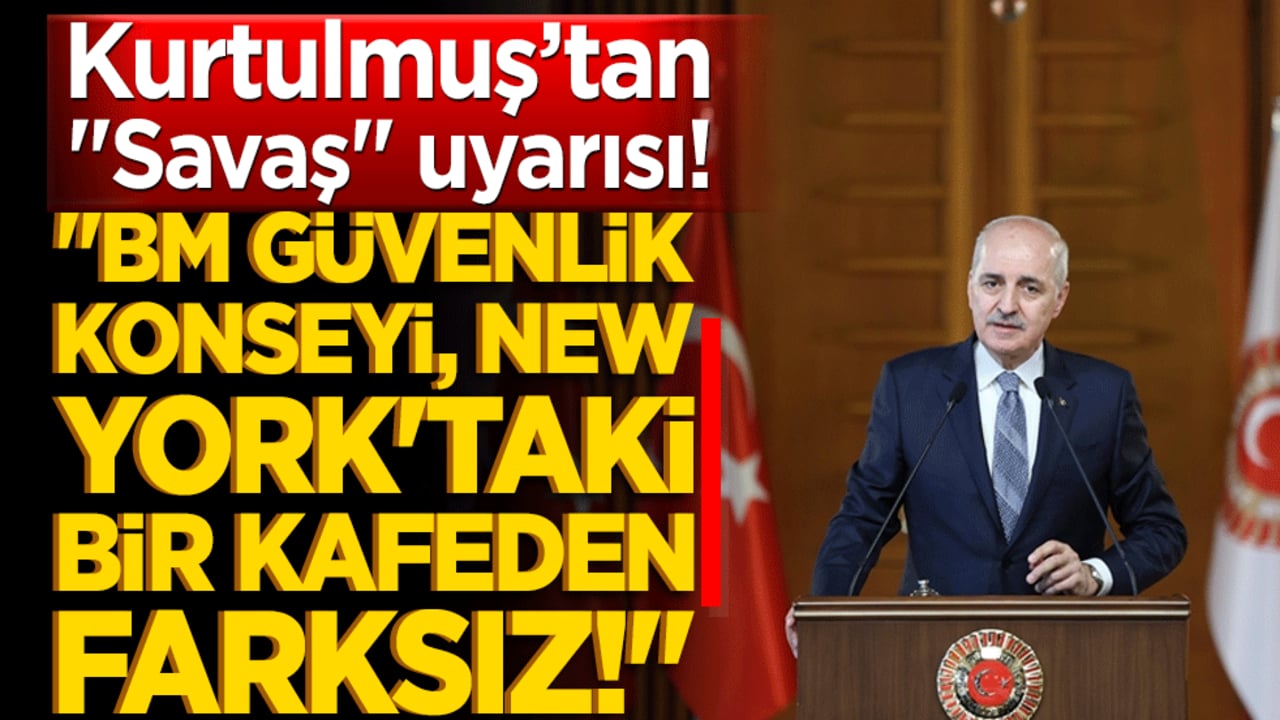 Kurtulmuş’tan "Savaş" uyarısı: "BM Güvenlik Konseyi, New York'taki bir kafeden farksız!"