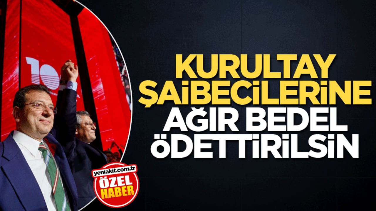 Kurultay şaibecilerine ağır bedel ödetilsin