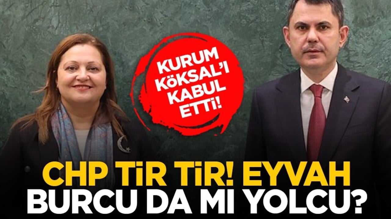 Kurum Köksal’ı kabul etti! CHP tir tir titredi: Eyvah Burcu da mı yolcu?