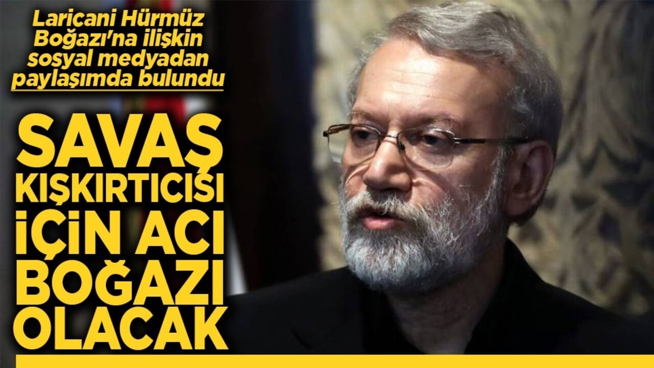 Laricani Hürmüz Boğazı'na ilişkin paylaşımda bulundu Savaş kışkırtıcısı için acı boğazı olacak