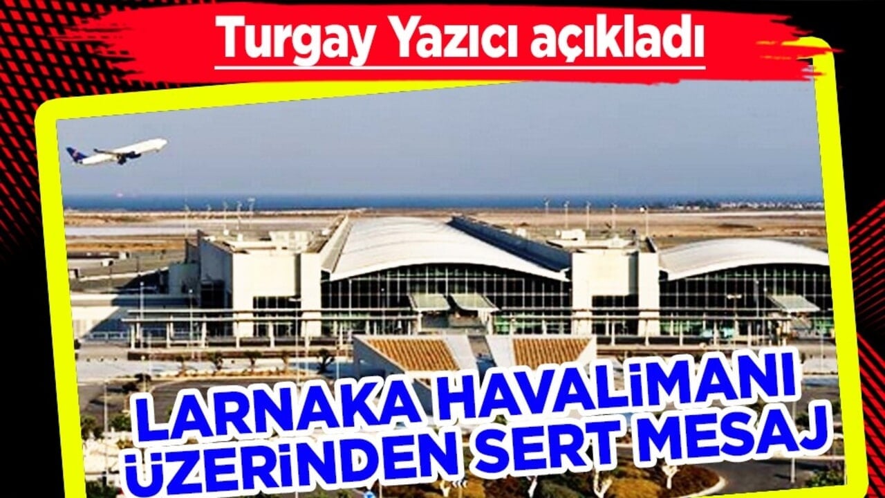 Larnaka Havalimanı Üzerinden Sert Mesaj: Kaçak Yapılarla Türkiye’ye Meydan Okuyamazsınız!