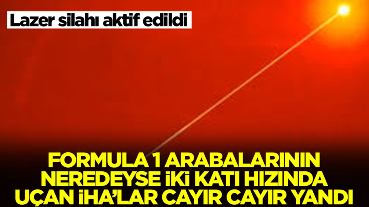 Lazer silahı aktif edildi: Formula 1 arabalarının neredeyse iki katı hızında uçan İHA'lar cayır cayır yakıldı