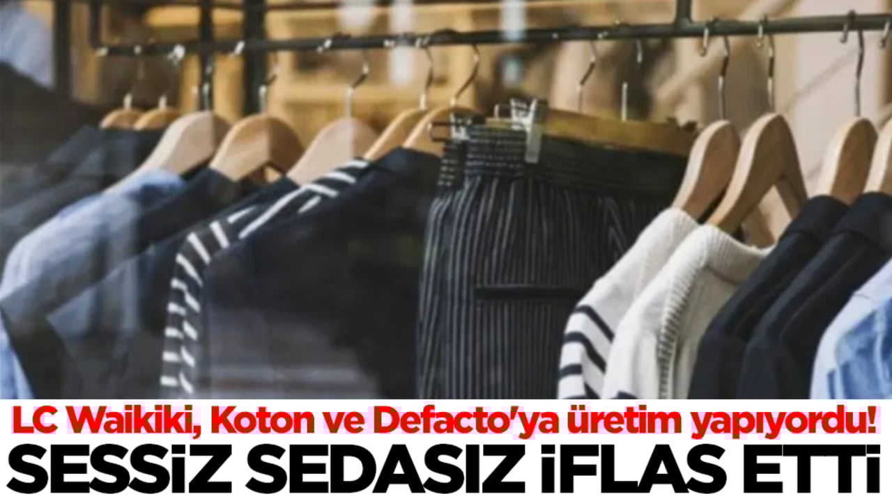  LC Waikiki, Koton ve Defacto'ya üretim yapıyordu! Sessiz sedasız iflas etti
