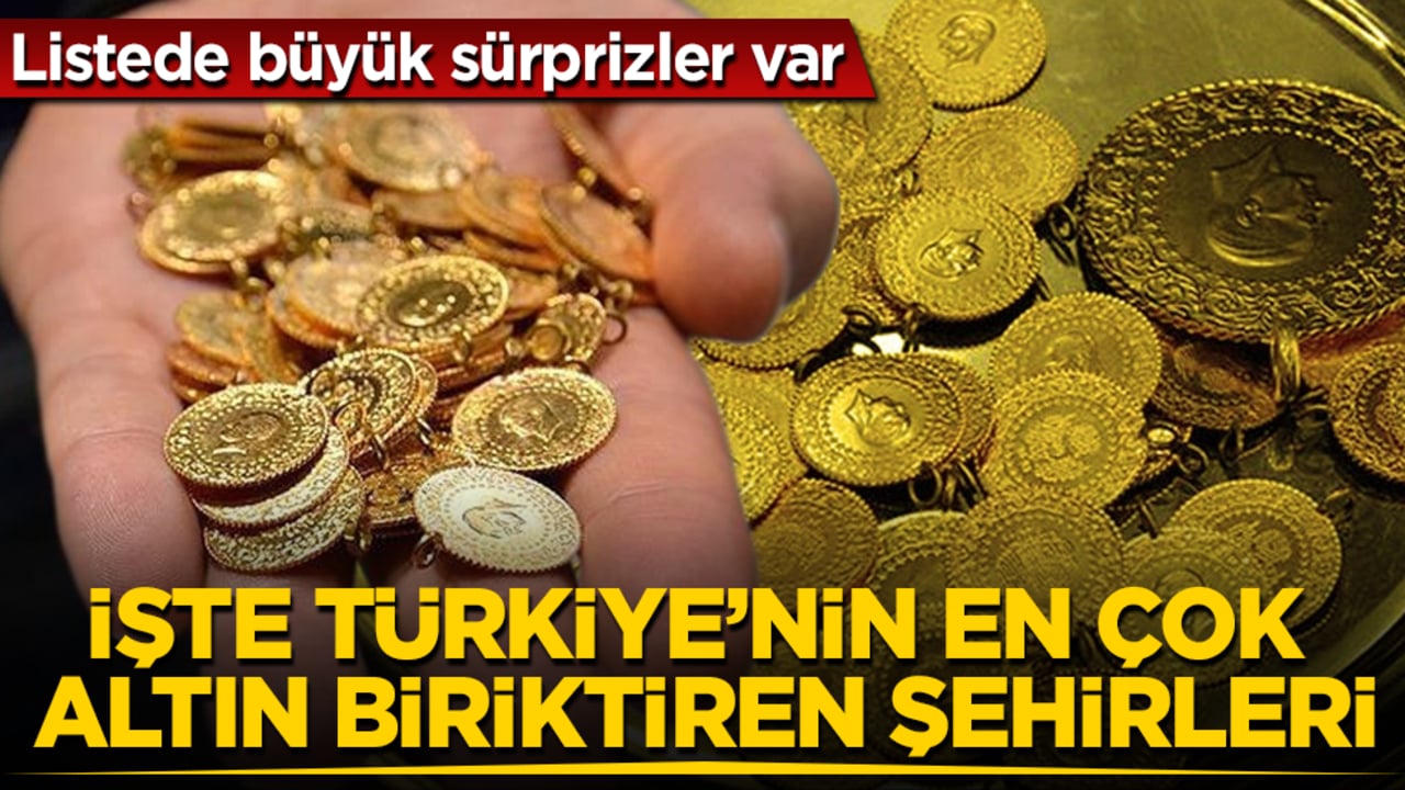 Listede büyük sürprizler var! İşte Türkiye’nin en çok altın biriktiren şehirleri