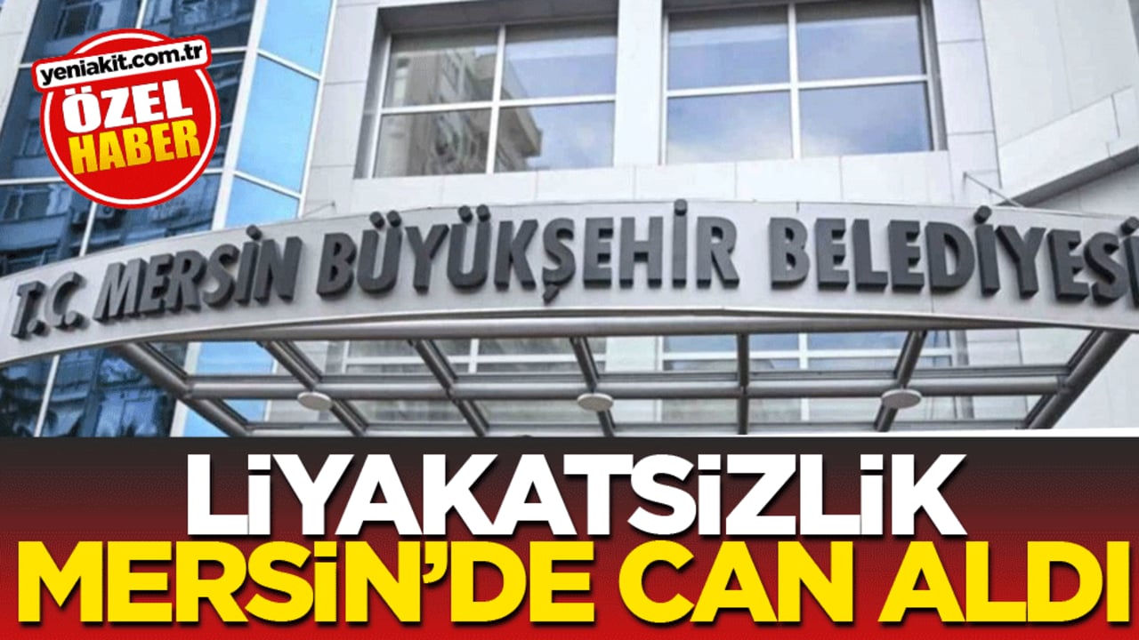 Liyakatsizlik, Mersin’de can aldı