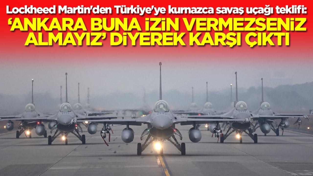 Lockheed Martin'den Türkiye'ye kurnazca savaş uçağı teklifi: Ankara buna izin vermezseniz almayız diyerek karşı çıktı