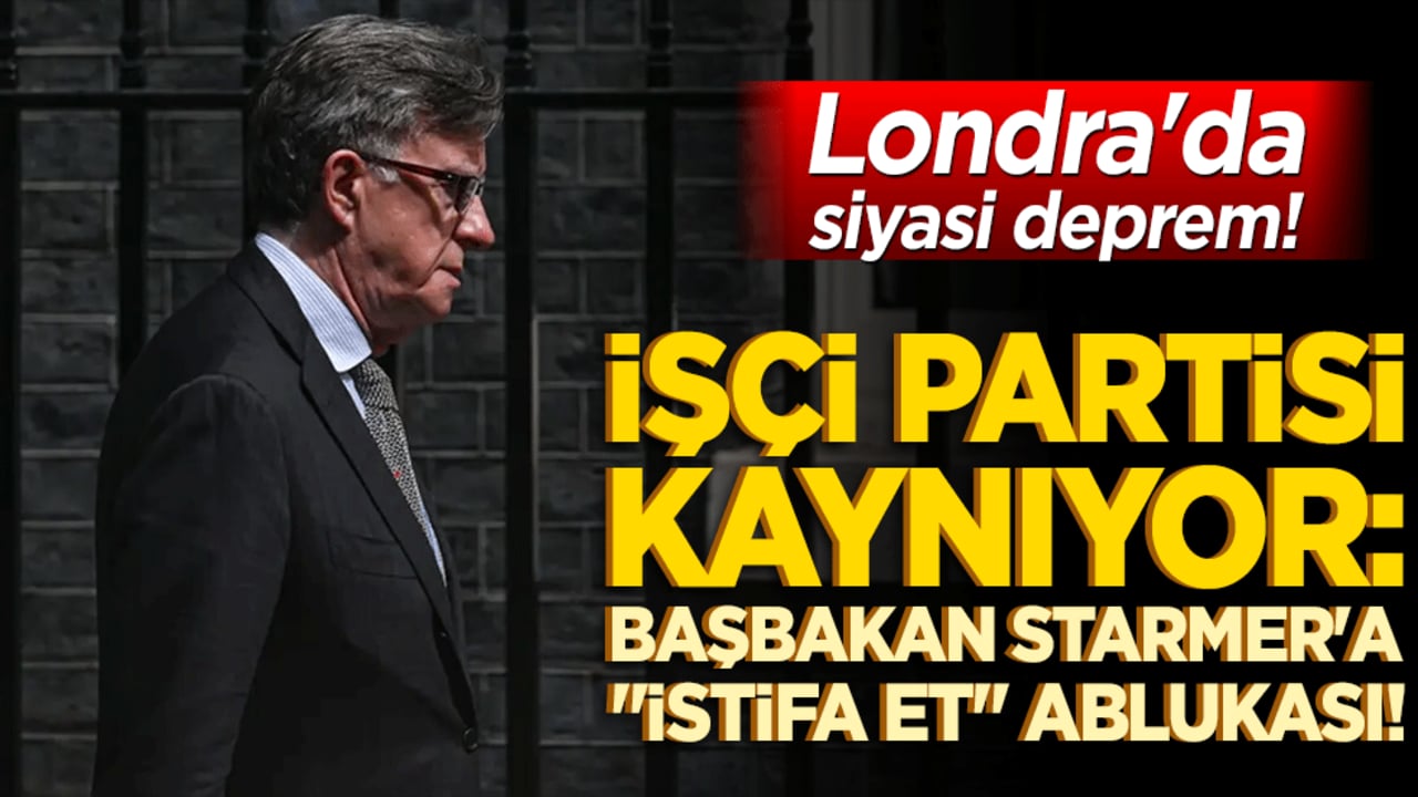 Londra'da siyasi deprem! İşçi Partisi kaynıyor: Başbakan Starmer'a "istifa et" ablukası!