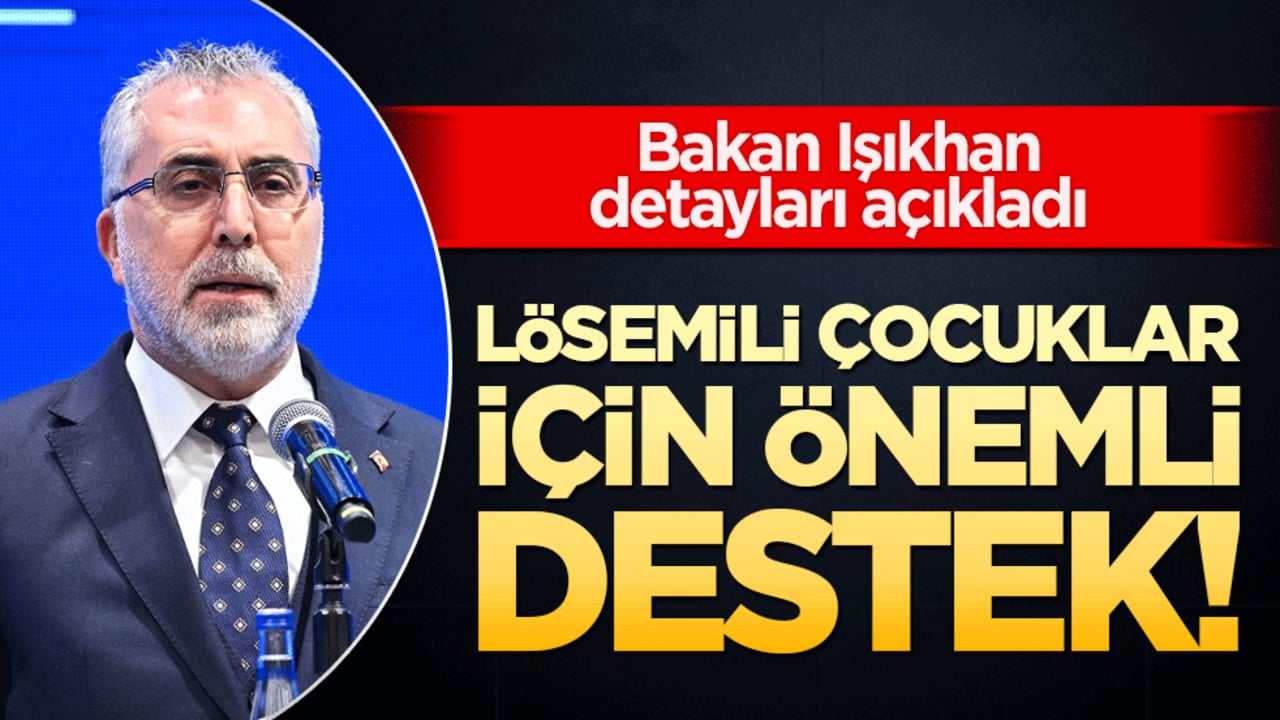 Lösemili çocuklar için önemli destek! Bakan Işıkhan detayları açıkladı