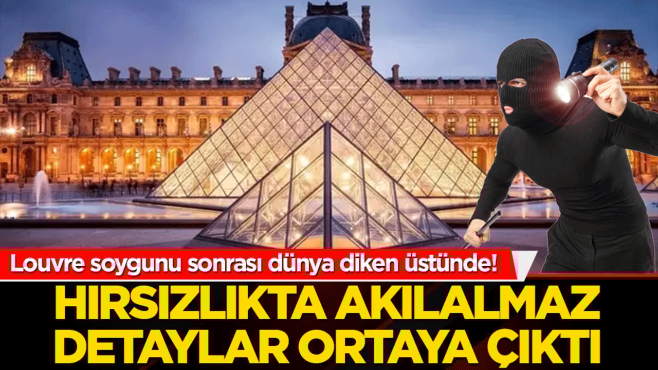 Louvre soygunu sonrası dünya diken üstünde! Hırsızlıkta akılalmaz detaylar ortaya çıktı