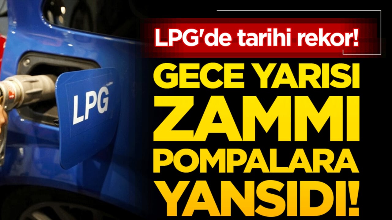 LPG'de tarihi rekor! Gece yarısı zammı pompalara yansıdı!