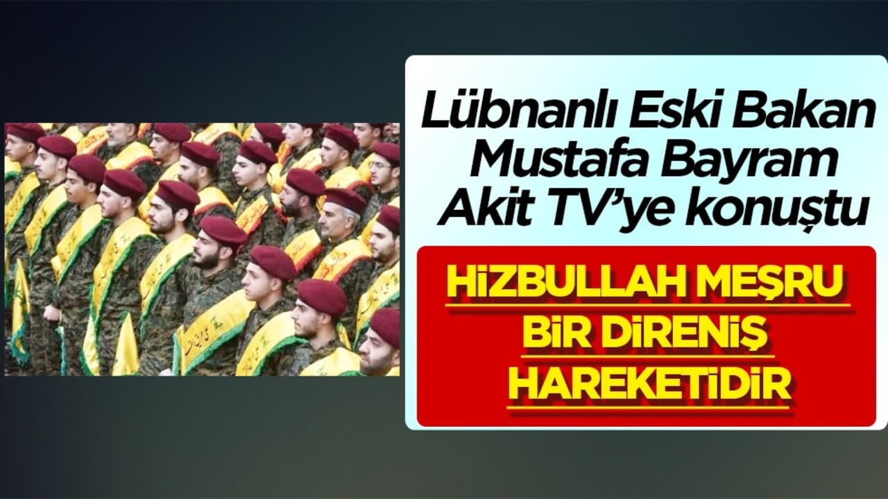 Lübnanlı Eski Bakan Mustafa Bayram’dan Akit TV’ye özel açıklamalar: Hizbullah Silah Bırakmaz Mesajı