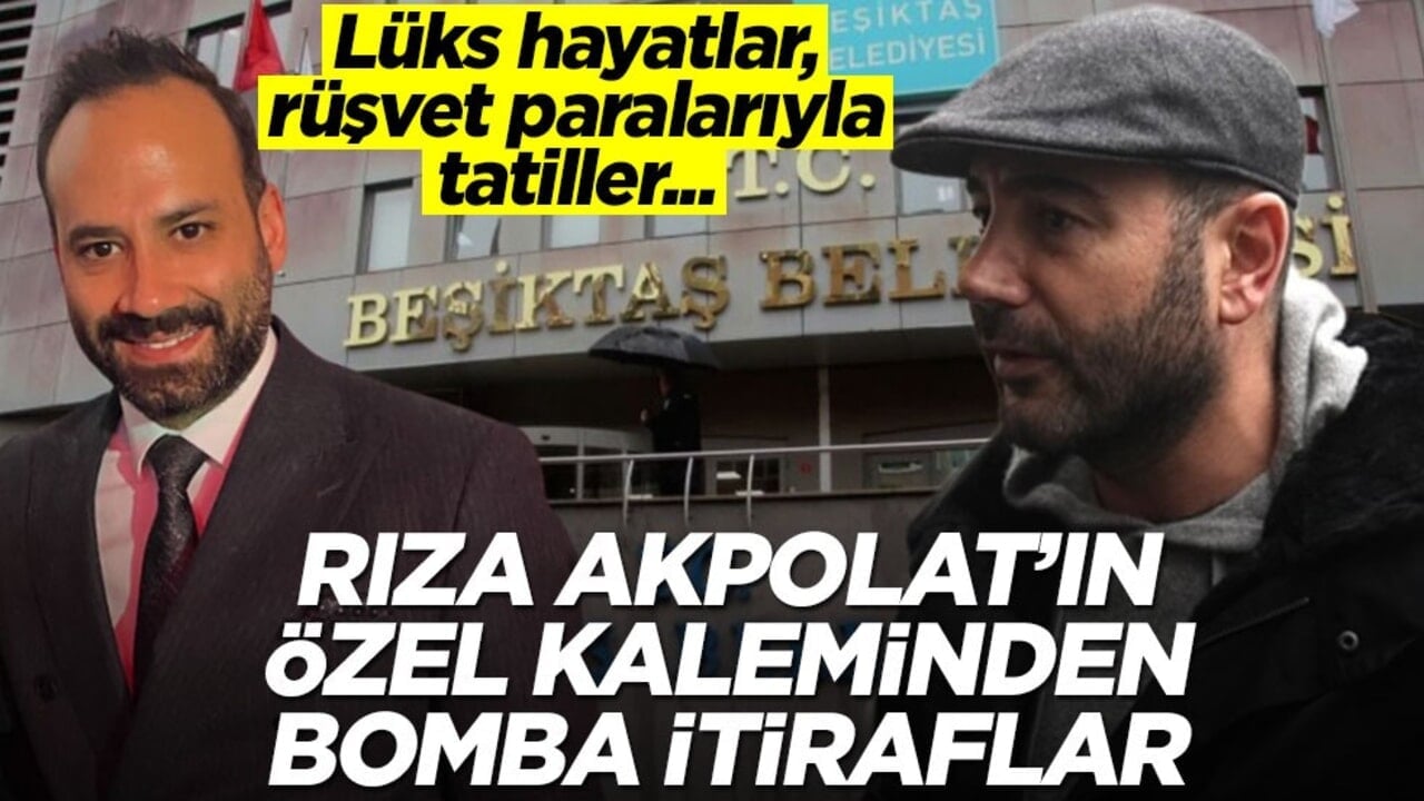 Lüks hayatlar, rüşvet paralarıyla tatiller… Rıza Akpolat’ın özel kaleminden bomba itiraflar