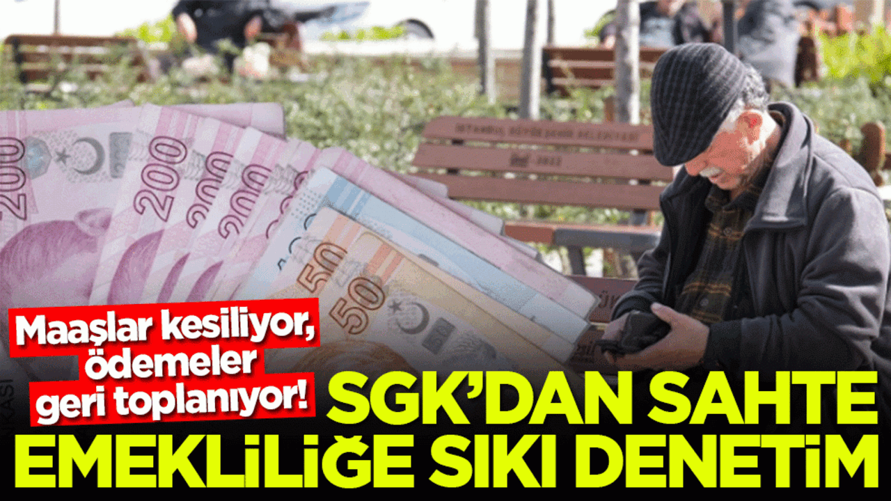 Maaşlar kesiliyor, ödemeler geri toplanıyor! SGK'dan sahte emekliliğe sıkı denetim