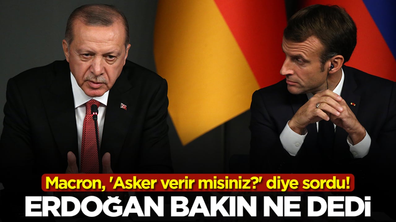 Macron, 'Asker verir misiniz?' diye sordu! Erdoğan bakın ne dedi