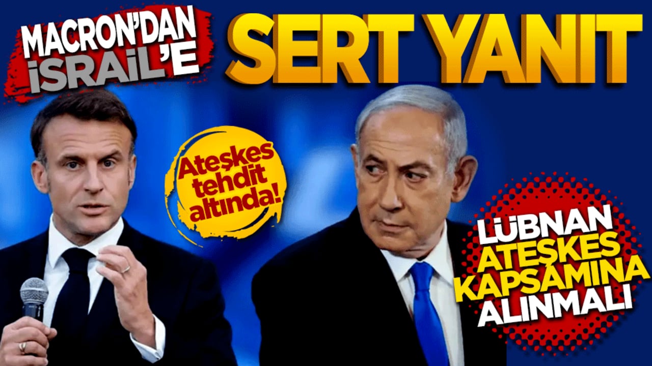 Macron’dan İsrail’e Sert Tepki: "Lübnan Ateşkes Kapsamına Alınmalı!"