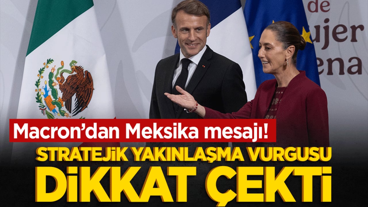 Macron’dan Meksika mesajı! Stratejik yakınlaşma vurgusu dikkat çekti