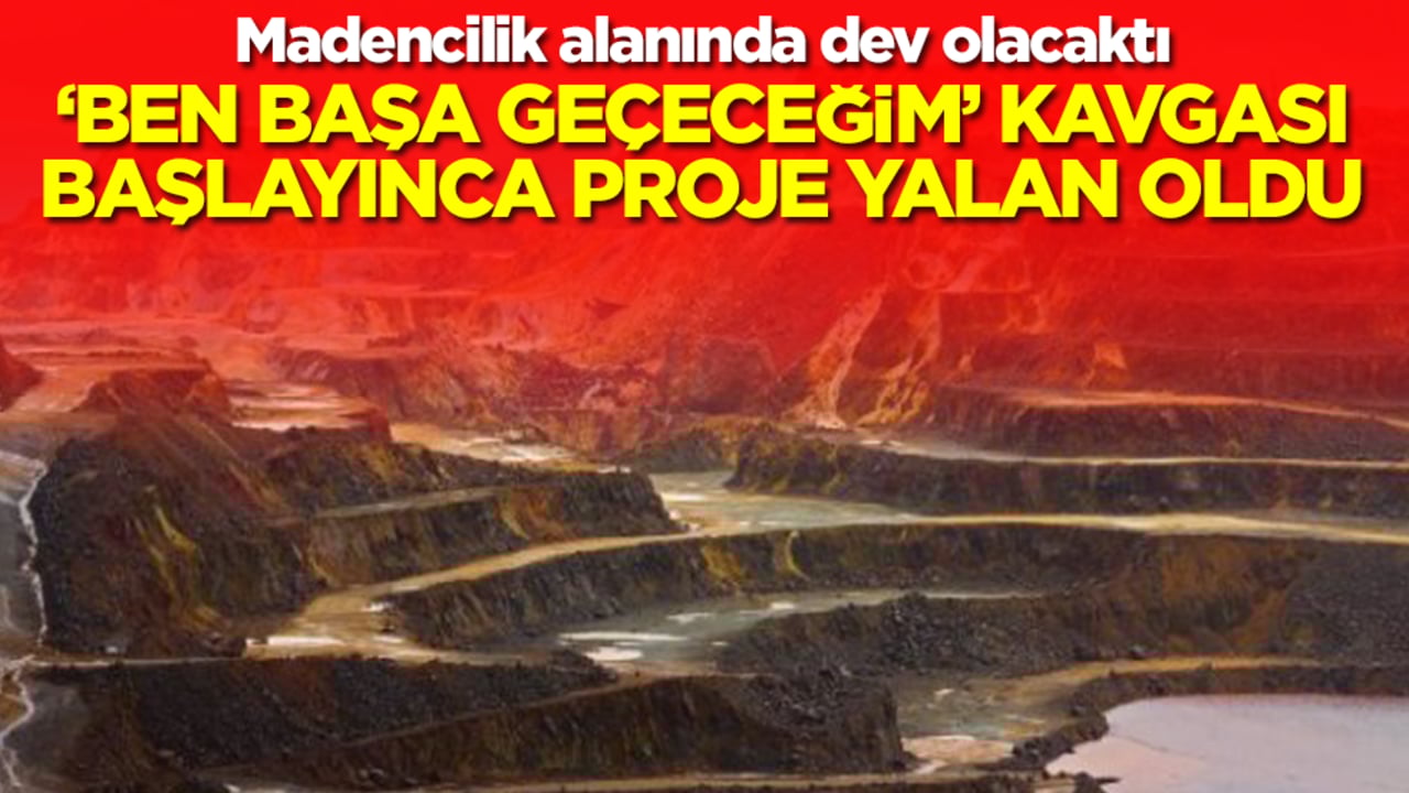 Madencilik alanında dev olacaktı: 'Ben başa geçeceğim' kavgası patlayınca proje yalan oldu